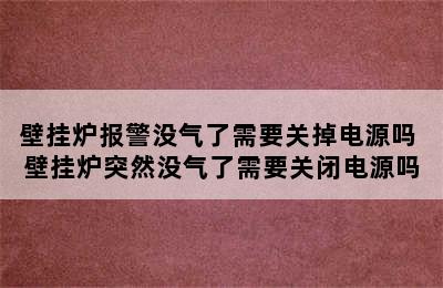 壁挂炉报警没气了需要关掉电源吗 壁挂炉突然没气了需要关闭电源吗